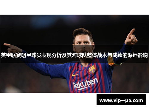 英甲联赛明星球员表现分析及其对球队整体战术与成绩的深远影响