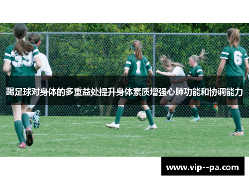 踢足球对身体的多重益处提升身体素质增强心肺功能和协调能力