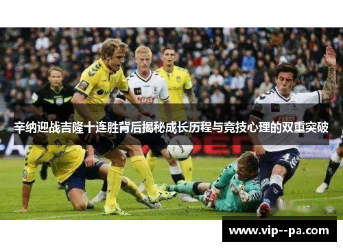 辛纳迎战吉隆十连胜背后揭秘成长历程与竞技心理的双重突破