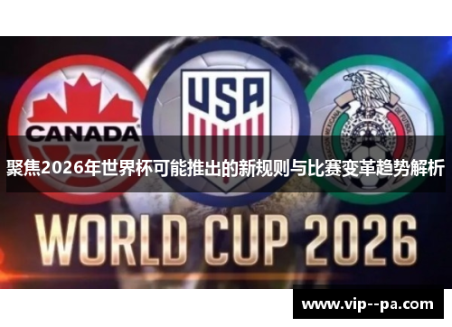 聚焦2026年世界杯可能推出的新规则与比赛变革趋势解析 聚焦2026年世界杯可能推出的新规则与比赛变革趋势解析