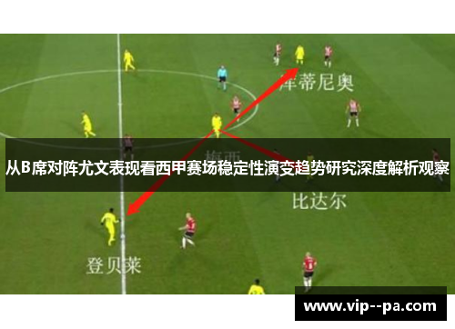 从B席对阵尤文表现看西甲赛场稳定性演变趋势研究深度解析观察 从B席对阵尤文表现看西甲赛场稳定性演变趋势研究深度解析观察