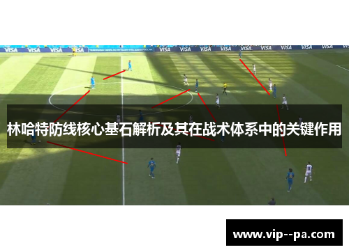 林哈特防线核心基石解析及其在战术体系中的关键作用 林哈特防线核心基石解析及其在战术体系中的关键作用