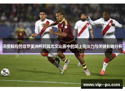 深度解构劳塔罗美洲杯对阵尤文比赛中的场上统治力与关键影响分析 深度解构劳塔罗美洲杯对阵尤文比赛中的场上统治力与关键影响分析
